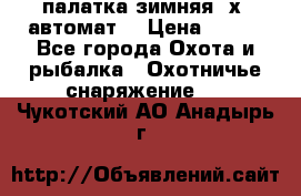 палатка зимняя 2х2 автомат  › Цена ­ 750 - Все города Охота и рыбалка » Охотничье снаряжение   . Чукотский АО,Анадырь г.